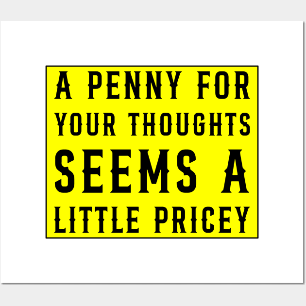 A Penny For Your Thoughts Seems A Little Pricey, Funny Joke Wall Art by DesignergiftsCie